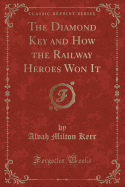 The Diamond Key and How the Railway Heroes Won It (Classic Reprint)