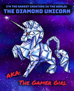 The Diamond Unicorn AKA The Gamer Girl: I'm The Rarest Creature in the World Notebook Journal for your Gaming and Diary Writing Needs