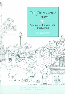 The Dianshizhai Pictorial: Shanghai Urban Life, 1884-1898 Volume 98 - Ye, Xiaoqing