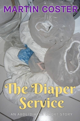 The Diaper Service: An ABDL/Diapers Short Story - Bent, Rosalie (Editor), and Bent, Michael (Editor), and Coster, Martin