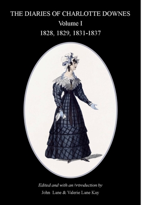 The Diaries of Charlotte Downes: 1828-1837 (or 1828, 1829, 1831-1837) - Lane, John William, and Kay, Valerie Lane