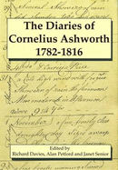 The Diaries of Cornelius Ashworth 1782-1816 - Davies, Richard (Editor), and Petford, Alan (Editor), and Senior, Janet (Editor)