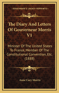 The Diary and Letters of Gouverneur Morris V1: Minister of the United States to France, Member of the Constitutional Convention, Etc. (1888)