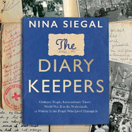 The Diary Keepers: Ordinary People, Extraordinary Times - World War II in the Netherlands, as Written by the People Who Lived Through it