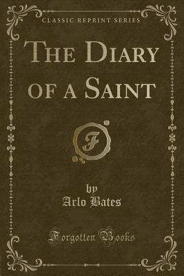 The Diary of a Saint (Classic Reprint) - Bates, Arlo