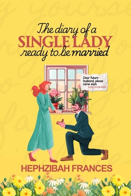 The Diary Of A Single Lady Ready To Be Married: Dear Future Husband, Please Come Soon - Frances, Hephzibah