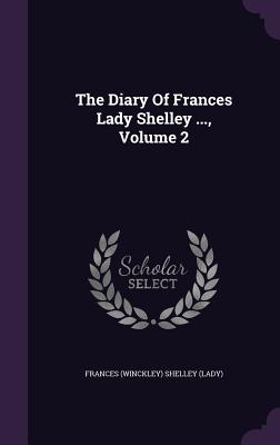 The Diary Of Frances Lady Shelley ..., Volume 2 - Frances (Winckley) Shelley (Lady) (Creator)