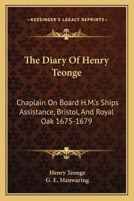 The Diary Of Henry Teonge: Chaplain On Board H.M.'s Ships Assistance, Bristol, And Royal Oak 1675-1679 - Teonge, Henry, and Manwaring, G E (Editor)