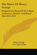 The Diary Of Henry Teonge: Chaplain On Board H.M.'s Ships Assistance, Bristol, And Royal Oak 1675-1679
