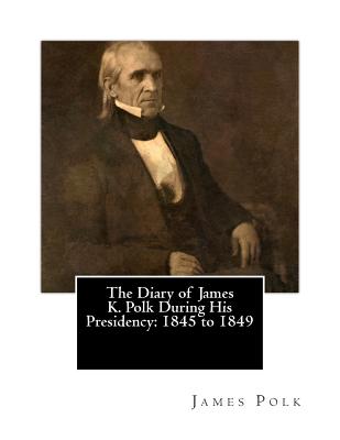 The Diary of James K. Polk During His Presidency: 1845 to 1849 - Quaife, Milo Milton (Editor), and McLaughlin, Andrew Cunningham (Introduction by), and Polk, James K