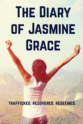 The Diary of Jasmine Grace: Trafficked. Recovered. Redeemed. - Marino, Jasmine Grace