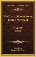 The Diary of John Rowe, Boston Merchant: 1764-1779 (1895)