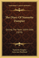 The Diary Of Nannette Dampier: During The Years 1664-1666 (1870)