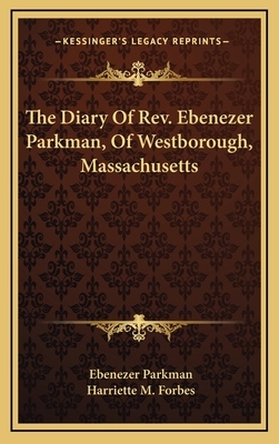 The Diary of REV. Ebenezer Parkman, of Westborough, Massachusetts - Parkman, Ebenezer, and Forbes, Harriette M (Editor)