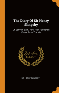 The Diary Of Sir Henry Slingsby: Of Scriven, Bart., Now First Published Entire From The Ms