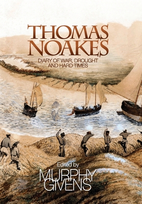 The Diary of Thomas Noakes: Struggles During Years of War, Drought and Hard Times - Noakes, Thomas John, and Givens, Murphy (Editor)