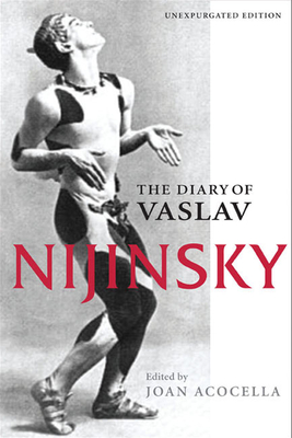 The Diary of Vaslav Nijinsky - Acocella, Joan (Editor), and Nijinsky, Vaslav, and Fitzlyon, Kyril (Translated by)