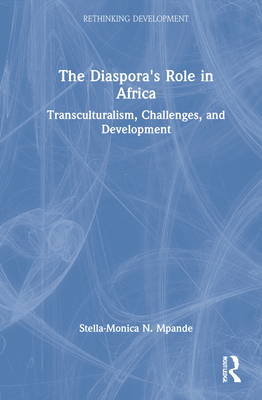 The Diaspora's Role in Africa: Transculturalism, Challenges, and Development - Mpande, Stella-Monica N.