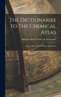 The Dictionaries to The Chemical Atlas: Being a Dictionary of Simple Substances - Ren Le Mire de Normandy, Alphonse
