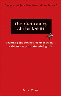 The Dictionary of Bullshit: A Shamelessly Opinionated Guide to All That Is Absurd, Misleading and Insincere - Webb, Nick