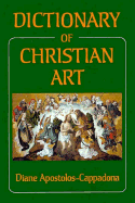 The Dictionary of Christian Art - Diane Apostolos-Cappadona