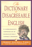 The Dictionary of Disagreeable English: A Curmudgeon's Compendium of Excruciatingly Correct Grammar