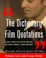 The Dictionary of Film Quotations: 6,000 Provocative Movie Quotes from 1,000 Movies - Corey, Melinda, and Ochoa, George