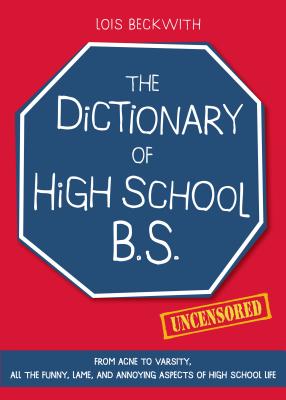 The Dictionary of High School Bs: From Acne to Varsity, All the Funny, Lame, and Annoying Aspects of High School Life - Beckwith, Lois