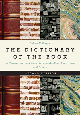 The Dictionary of the Book: A Glossary for Book Collectors, Booksellers, Librarians, and Others - Berger, Sidney E