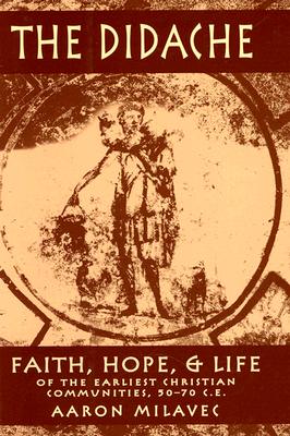 The Didache: Faith, Hope, & Life of the Earliest Christian Communities, 50-70 C.E. - Milavec, Aaron