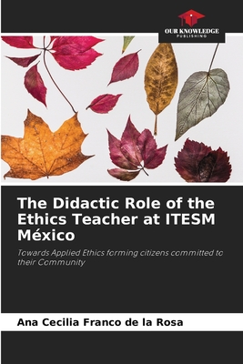 The Didactic Role of the Ethics Teacher at ITESM Mxico - Franco de la Rosa, Ana Cecilia