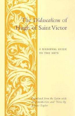 The Didascalicon of Hugh of Saint Victor: A Medieval Guide to the Arts - Taylor, Jerome (Translated by)