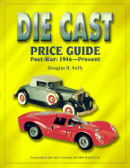 The Die Cast Price Guide: Post-War: 1946 to Present - Kelly, Douglas R