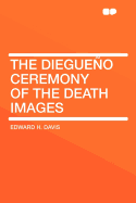 The Diegueno Ceremony of the Death Images