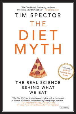 The Diet Myth: Why the Secret to Health and Weight Loss Is Already in Your Gut - Spector, Tim