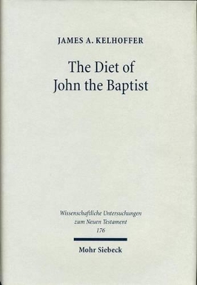 The Diet of John the Baptist: Locusts and Wild Honey in Synoptic and Patristic Interpretation - Kelhoffer, James A