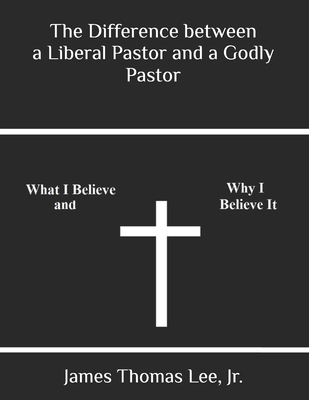 The Difference between a Liberal Pastor and a Godly Pastor - Lee, James Thomas, Jr.