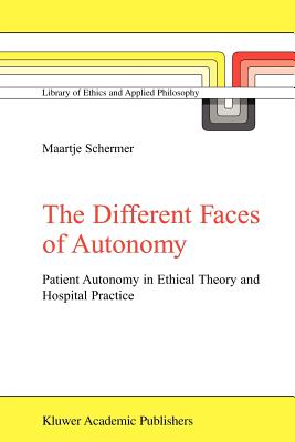 The Different Faces of Autonomy: Patient Autonomy in Ethical Theory and Hospital Practice - Schermer, M.
