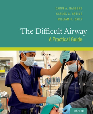 The Difficult Airway: A Practical Guide - Hagberg, Carin A, and Artime, Carlos A, and Daily, William H
