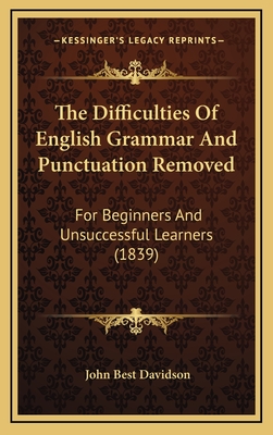 The Difficulties of English Grammar and Punctuation Removed: For Beginners and Unsuccessful Learners (1839) - Davidson, John Best