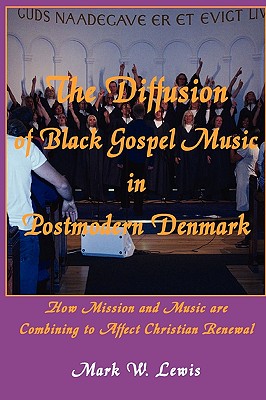 The Diffusion of Black Gospel Music in Postmodern Denmark - Lewis, Mark W