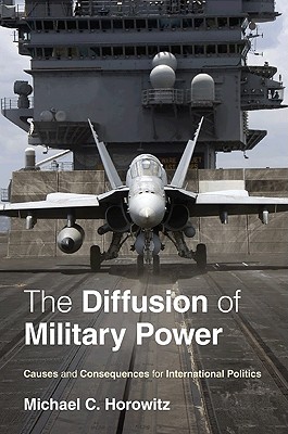 The Diffusion of Military Power: Causes and Consequences for International Politics - Horowitz, Michael C