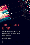 The Digital Bind: Constant Connectivity and the Reconfiguring of Family, Work, and Friendship