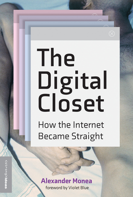 The Digital Closet: How the Internet Became Straight - Monea, Alexander, and Blue, Violet (Foreword by)