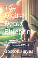 The Digital Detox Blueprint: Mindfulness in a Hyperconnected World