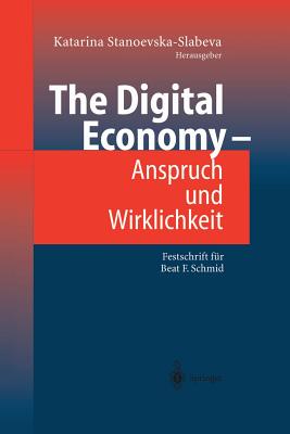 The Digital Economy - Anspruch Und Wirklichkeit: Festschrift Fr Beat F. Schmid - Stanoevska, Katarina (Editor)