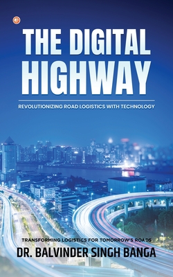 The Digital Highway- Revolutionizing Road Logistics with Technology - Singh Banga, Balvinder Singh Banga, Dr.