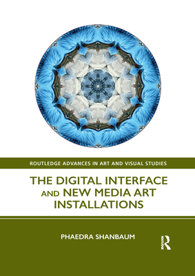 The Digital Interface and New Media Art Installations - Shanbaum, Phaedra