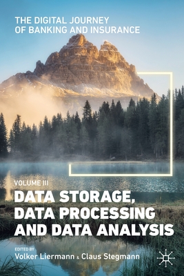 The Digital Journey of Banking and Insurance, Volume III: Data Storage, Data Processing and Data Analysis - Liermann, Volker (Editor), and Stegmann, Claus (Editor)