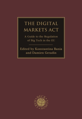 The Digital Markets Act: A Guide to the Regulation of Big Tech in the EU - Bania, Konstantina (Editor), and Geradin, Damien (Editor)